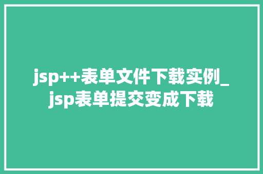 jsp++表单文件下载实例_jsp表单提交变成下载