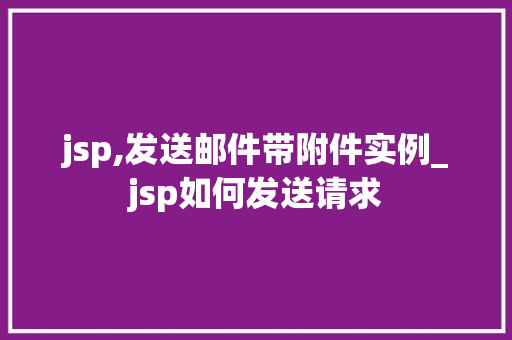 jsp,发送邮件带附件实例_jsp如何发送请求