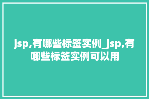 jsp,有哪些标签实例_jsp,有哪些标签实例可以用  第1张