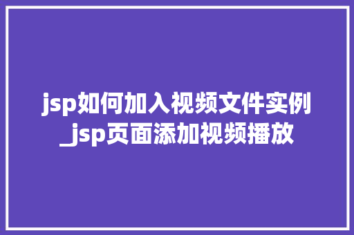 jsp如何加入视频文件实例_jsp页面添加视频播放