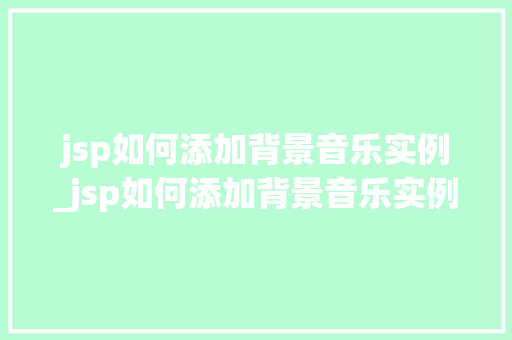 jsp如何添加背景音乐实例_jsp如何添加背景音乐实例文件