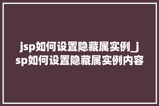 jsp如何设置隐藏属实例_jsp如何设置隐藏属实例内容