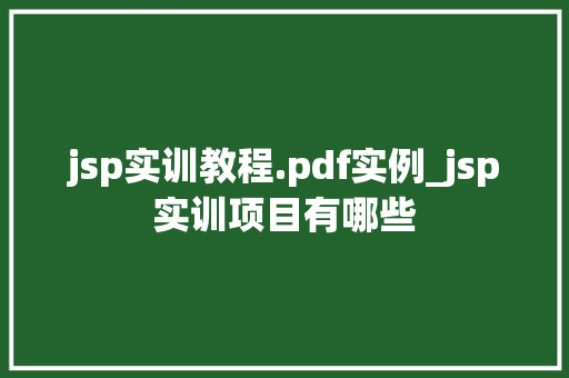 jsp实训教程.pdf实例_jsp实训项目有哪些