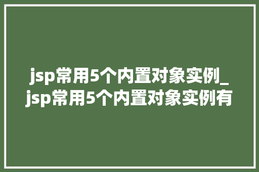 jsp常用5个内置对象实例_jsp常用5个内置对象实例有哪些