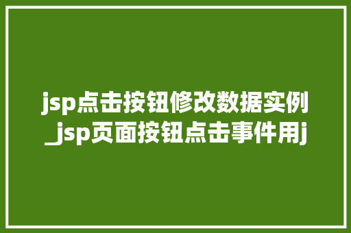 jsp点击按钮修改数据实例_jsp页面按钮点击事件用java