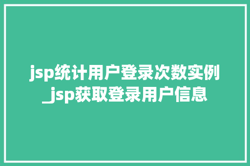 jsp统计用户登录次数实例_jsp获取登录用户信息