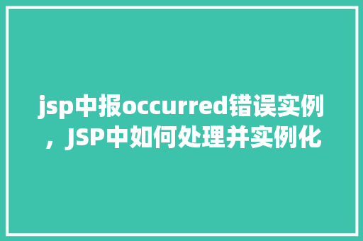 jsp中报occurred错误实例，JSP中如何处理并实例化“occurred”错误