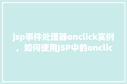 jsp事件处理器onclick实例，如何使用JSP中的onclick事件处理器实例化一个按钮点击事件