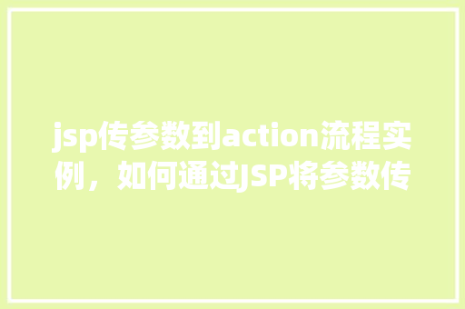 jsp传参数到action流程实例，如何通过JSP将参数传递到Action实例