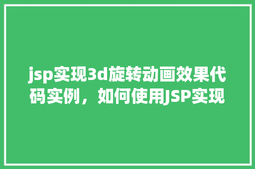 jsp实现3d旋转动画效果代码实例，如何使用JSP实现3D旋转动画效果实例详解