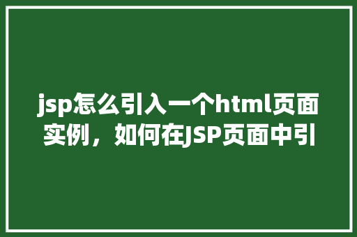 jsp怎么引入一个html页面实例，如何在JSP页面中引入HTML页面实例