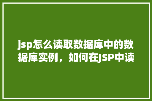 jsp怎么读取数据库中的数据库实例，如何在JSP中读取数据库实例的数据
