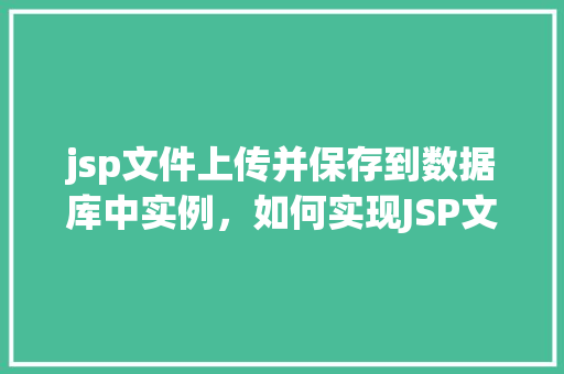 jsp文件上传并保存到数据库中实例，如何实现JSP文件上传并保存到数据库中的实例教程