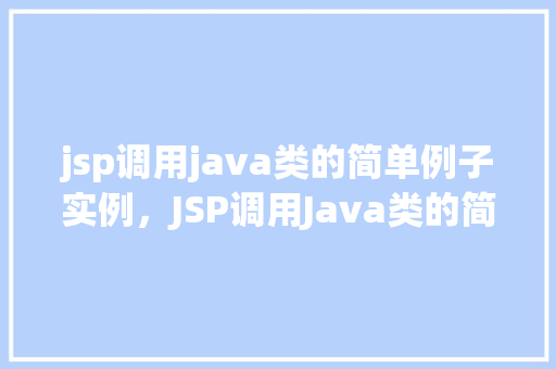 jsp调用java类的简单例子实例,JSP调用Java类的简单例子实例