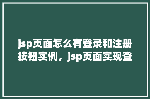 jsp页面怎么有登录和注册按钮实例，jsp页面实现登录与注册按钮的简单实例