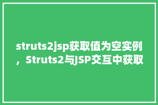 struts2jsp获取值为空实例，Struts2与JSP交互中获取值为空问题实例介绍