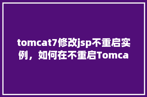 tomcat7修改jsp不重启实例，如何在不重启Tomcat7实例的情况下修改JSP文件