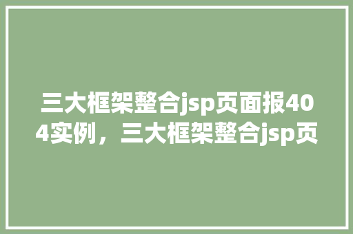 三大框架整合jsp页面报404实例，三大框架整合jsp页面报404错误实例介绍