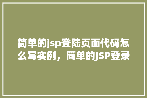 简单的jsp登陆页面代码怎么写实例，简单的JSP登录页面代码怎么写实例