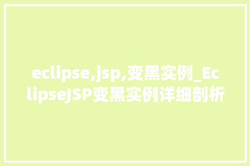 eclipse,jsp,变黑实例_EclipseJSP变黑实例详细剖析及解决方法