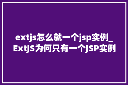 extjs怎么就一个jsp实例_ExtJS为何只有一个JSP实例