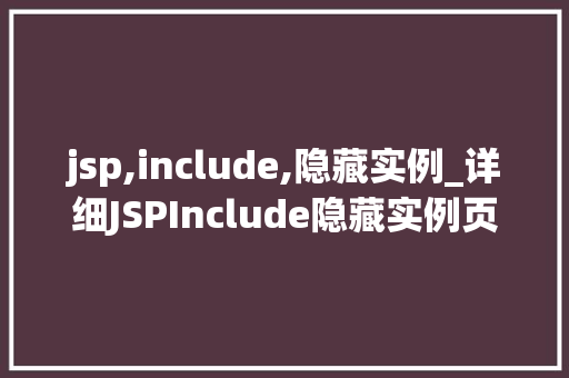 jsp,include,隐藏实例_详细JSPInclude隐藏实例页面复用之路