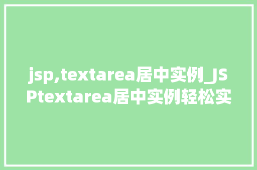 jsp,textarea居中实例_JSPtextarea居中实例轻松实现文本框的优雅布局