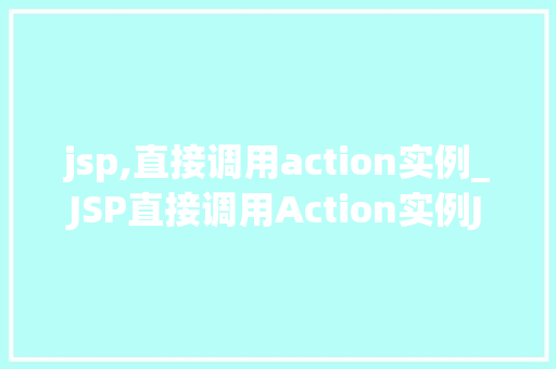 jsp,直接调用action实例_JSP直接调用Action实例JavaWeb开发中的高效方法