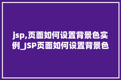 jsp,页面如何设置背景色实例_JSP页面如何设置背景色实例从入门到精通  第1张