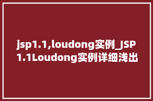 jsp1.1,loudong实例_JSP1.1Loudong实例详细浅出Web开发中的经典之作