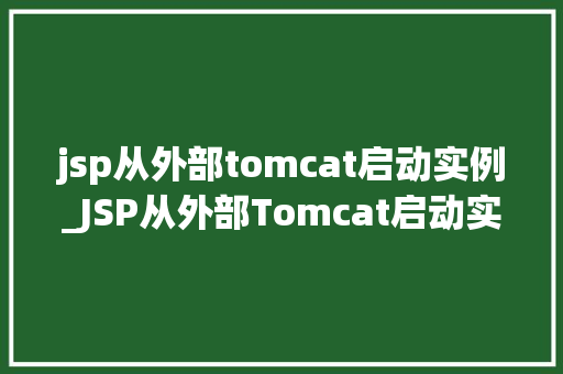 jsp从外部tomcat启动实例_JSP从外部Tomcat启动实例实战攻略全  第1张