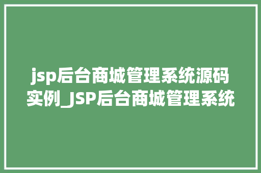jsp后台商城管理系统源码实例_JSP后台商城管理系统源码实例从入门到精通