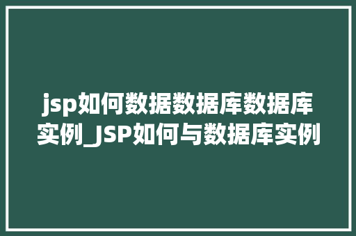 jsp如何数据数据库数据库实例_JSP如何与数据库实例进行交互实战指南