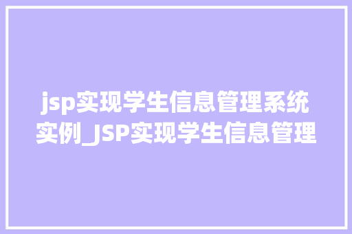 jsp实现学生信息管理系统实例_JSP实现学生信息管理系统实例从零到一，打造高效校园管理平台