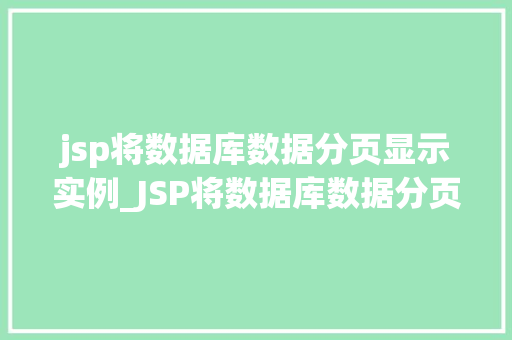 jsp将数据库数据分页显示实例_JSP将数据库数据分页显示实例详解从入门到方法