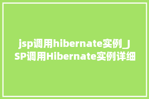 jsp调用hibernate实例_JSP调用Hibernate实例详细浅出，打造高效Web应用