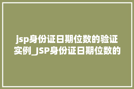 jsp身份证日期位数的验证实例_JSP身份证日期位数的验证实例从入门到精通