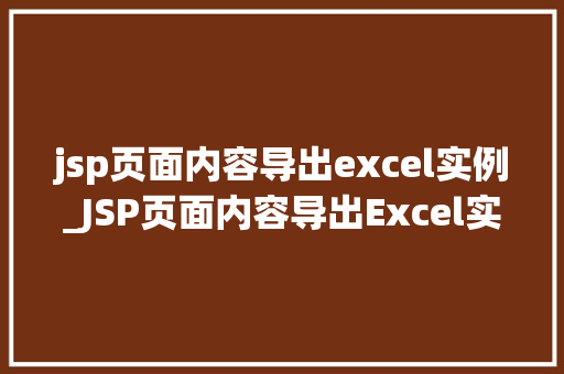 jsp页面内容导出excel实例_JSP页面内容导出Excel实例轻松实现数据导出功能