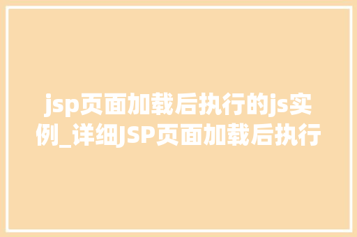 jsp页面加载后执行的js实例_详细JSP页面加载后执行的JS实例，前端奥秘  第1张