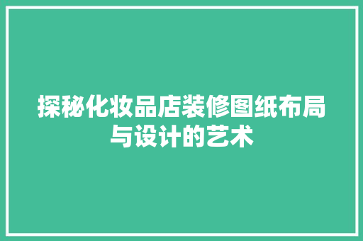 探秘化妆品店装修图纸布局与设计的艺术