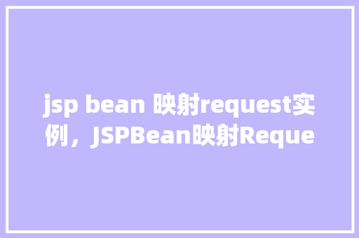 jsp bean 映射request实例，JSPBean映射Request实例