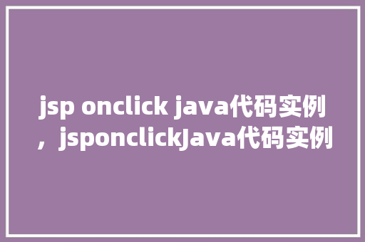 jsp onclick java代码实例，jsponclickJava代码实例