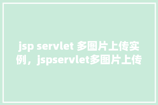 jsp servlet 多图片上传实例，jspservlet多图片上传实例