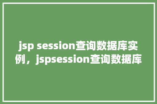 jsp session查询数据库实例，jspsession查询数据库实例
