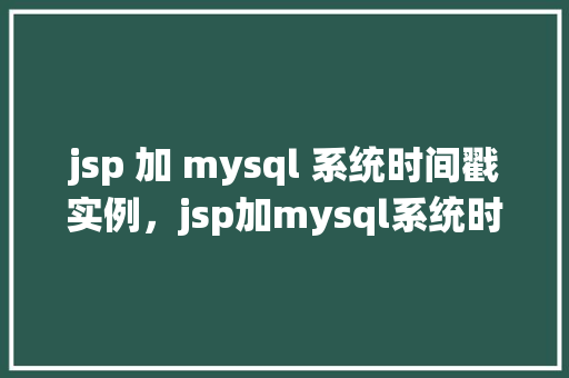 jsp 加 mysql 系统时间戳实例，jsp加mysql系统时间戳实例