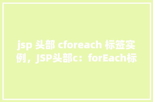 jsp 头部 cforeach 标签实例，JSP头部c：forEach标签实例