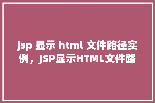 jsp 显示 html 文件路径实例，JSP显示HTML文件路径实例