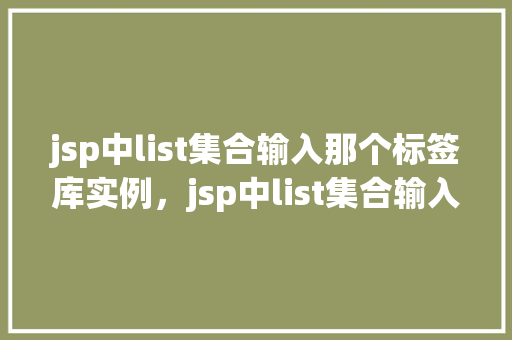 jsp中list集合输入那个标签库实例，jsp中list集合输入那个标签库实例