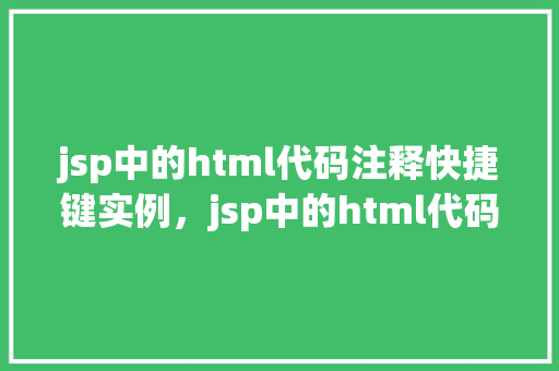 jsp中的html代码注释快捷键实例，jsp中的html代码注释快捷键实例