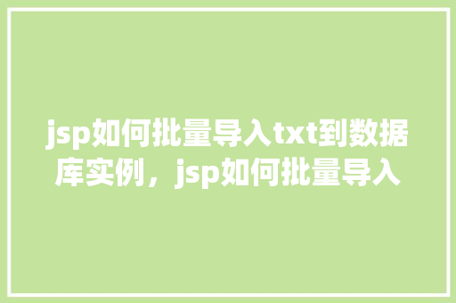 jsp如何批量导入txt到数据库实例，jsp如何批量导入txt到数据库实例  第1张